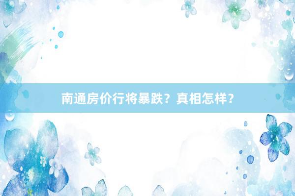南通房价行将暴跌?真相怎样?